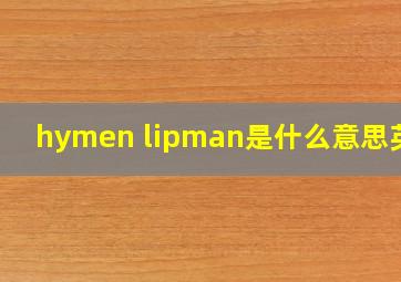 hymen lipman是什么意思英语